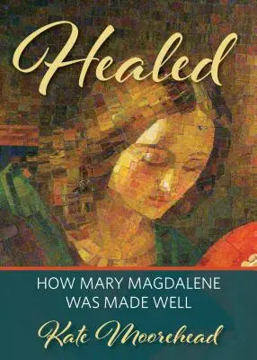 Vindecată: Cum a fost vindecată Maria Magdalena - Healed: How Mary Magdelene Was Made Well