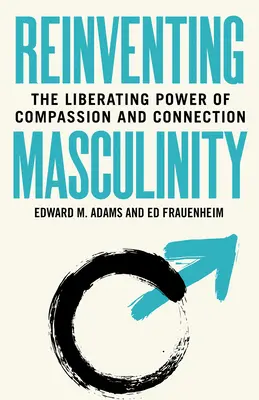 Reinventarea masculinității: Puterea eliberatoare a compasiunii și a conexiunii - Reinventing Masculinity: The Liberating Power of Compassion and Connection