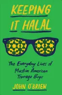 Keeping It Halal: Viața de zi cu zi a adolescenților americani musulmani - Keeping It Halal: The Everyday Lives of Muslim American Teenage Boys