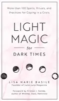 Magie ușoară pentru vremuri întunecate: More Than 100 Spells, Rituals, and Practices for Coping in a Crisis - Light Magic for Dark Times: More Than 100 Spells, Rituals, and Practices for Coping in a Crisis
