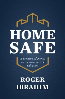 În siguranță acasă: Un tezaur de citate despre siguranța mântuirii - Home Safe: A Treasury of Quotes on the Assurance of Salvation