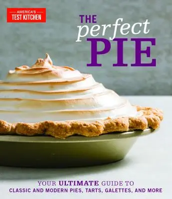 Plăcinta perfectă: Ghidul tău suprem pentru plăcinte clasice și moderne, tarte, galette și multe altele - The Perfect Pie: Your Ultimate Guide to Classic and Modern Pies, Tarts, Galettes, and More