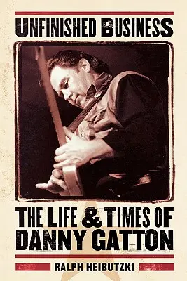 Unfinished Business: Viața și epoca lui Danny Gatton - Unfinished Business: The Life & Times of Danny Gatton