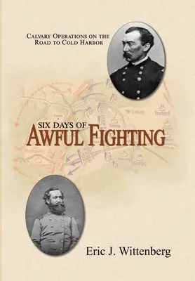 Șase zile de lupte îngrozitoare: Operațiuni ale cavaleriei pe drumul spre Cold Harbor - Six Days of Awful Fighting: Cavalry Operations on the Road to Cold Harbor