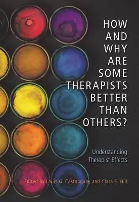 Cum și de ce unii terapeuți sunt mai buni decât alții? Înțelegerea efectelor terapeutului - How and Why Are Some Therapists Better Than Others?: Understanding Therapist Effects
