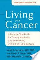 Trăind cu cancer: Un ghid pas cu pas pentru a face față din punct de vedere medical și emoțional unui diagnostic grav - Living with Cancer: A Step-By-Step Guide for Coping Medically and Emotionally with a Serious Diagnosis