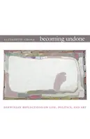 Becoming Undone: Reflecții darwiniste asupra vieții, politicii și artei - Becoming Undone: Darwinian Reflections on Life, Politics, and Art