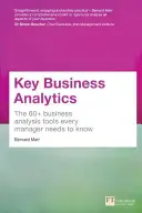 Key Business Analytics: Cele peste 60 de instrumente de care fiecare manager are nevoie pentru a transforma datele în informații - - pentru a înțelege mai bine clienții, pentru a identifica economiile și pentru a crește - Key Business Analytics: The 60+ tools every manager needs to turn data into insights - - better understand customers, identify cost savings and growt
