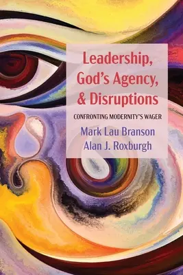 Leadership, God's Agency, and Disruptions (Leadership, Agenția lui Dumnezeu și perturbări): Confruntarea cu pariul modernității - Leadership, God's Agency, and Disruptions: Confronting Modernity's Wager