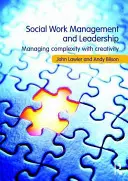 Management și leadership în asistența socială - Gestionarea complexității cu creativitate (Lawler John (Universitatea Bradford, Regatul Unit)) - Social Work Management and Leadership - Managing Complexity with Creativity (Lawler John (Bradford University UK))