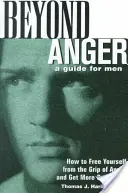 Dincolo de furie: Un ghid pentru bărbați: Cum să te eliberezi de stăpânirea mâniei și să obții mai mult de la viață - Beyond Anger: A Guide for Men: How to Free Yourself from the Grip of Anger and Get More Out of Life