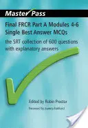 Final Frcr Partea a Modulele 4-6 Cel mai bun răspuns unic McQs: Colecția SRT de 600 de întrebări cu răspunsuri explicative - Final Frcr Part a Modules 4-6 Single Best Answer McQs: The Srt Collection of 600 Questions with Explanatory Answers