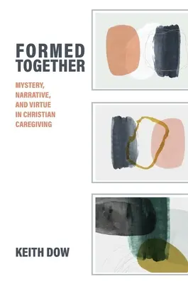 Formați împreună: Mister, narațiune și virtute în îngrijirea creștină - Formed Together: Mystery, Narrative, and Virtue in Christian Caregiving