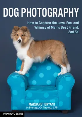 Fotografia câinilor: Cum să surprindeți dragostea, distracția și capriciile celui mai bun prieten al omului - Dog Photography: How to Capture the Love, Fun, and Whimsy of Man's Best Friend