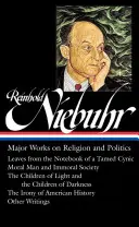 Reinhold Niebuhr: Major Works on Religion and Politics (Loa #263): Leaves from the Notebook of a Tamed Cynic / Moral Man and Immoral Society / The Chi