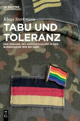 Tabu Und Toleranz: Confruntarea cu homosexualitatea în Bundeswehr între 1955 și 2000 - Tabu Und Toleranz: Der Umgang Mit Homosexualitt in Der Bundeswehr 1955 Bis 2000