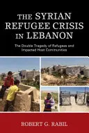Criza refugiaților sirieni în Liban: Tragedia dublă a refugiaților și a comunităților gazdă afectate - The Syrian Refugee Crisis in Lebanon: The Double Tragedy of Refugees and Impacted Host Communities