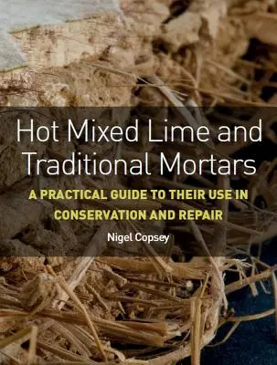 Hot Mixed Lime and Traditional Mortars: Un ghid practic pentru utilizarea lor în conservare și reparații - Hot Mixed Lime and Traditional Mortars: A Practical Guide to Their Use in Conservation and Repair