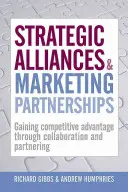 Alianțe strategice și parteneriate de marketing: Obținerea avantajului competitiv prin colaborare și parteneriat - Strategic Alliances & Marketing Partnerships: Gaining Competitive Advantage Through Collaboration and Partnering