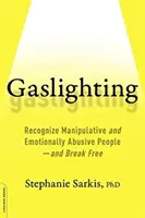Gaslighting: Recunoașteți persoanele manipulatoare și abuzive emoțional - și eliberați-vă - Gaslighting: Recognize Manipulative and Emotionally Abusive People -- And Break Free
