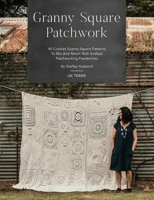 Granny Square Patchwork UK Terms Edition: 40 de modele Granny Square de croșetat pentru a amesteca și potrivi cu posibilități nesfârșite de patchwork - Granny Square Patchwork UK Terms Edition: 40 Crochet Granny Square Patterns to Mix and Match with Endless Patchworking Possibilities