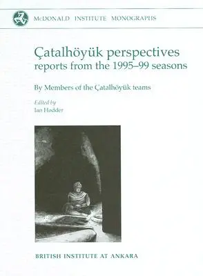 Perspective Catalhoyuk: Rapoarte din sezoanele 1995-99 - Catalhoyuk Perspectives: Reports from the 1995-99 Seasons