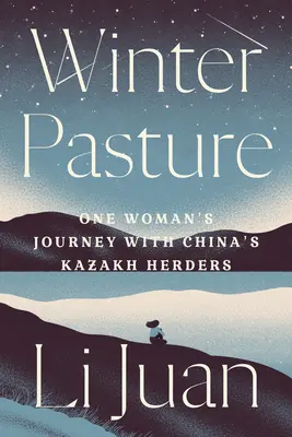 Pășunea de iarnă: Călătoria unei femei alături de păstorii kazahi din China - Winter Pasture: One Woman's Journey with China's Kazakh Herders
