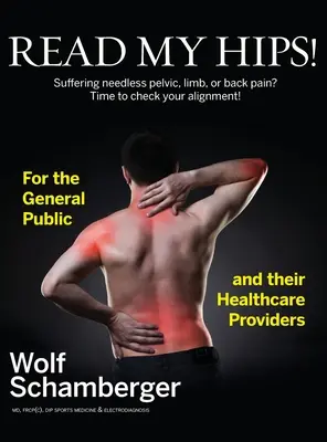 Citește-mi șoldurile!: Suferiți de dureri inutile de bazin, membre sau spate? Este timpul să vă verificați alinierea! - Read My Hips!: Suffering Needless Pelvic, Limb, or Back Pain? Time to Check your Alignment!