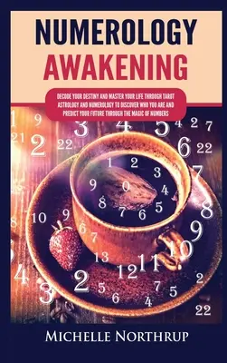 Trezirea numerologiei: Decodează-ți Destinul și Stăpânește-ți Viața prin Tarot, Astrologie și Numerologie pentru a descoperi cine ești și a-ți prezice - Numerology Awakening: Decode Your Destiny and Master Your Life through Tarot, Astrology and Numerology to Discover Who You Are and Predict Y