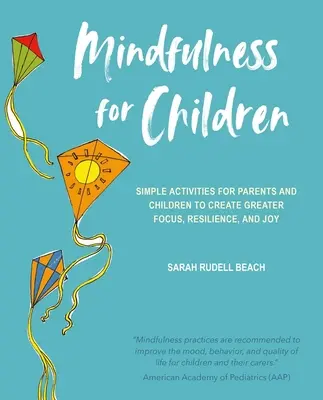 Mindfulness pentru copii: Activități simple pentru părinți și copii pentru a crea mai multă concentrare, reziliență și bucurie - Mindfulness for Children: Simple Activities for Parents and Children to Create Greater Focus, Resilience, and Joy