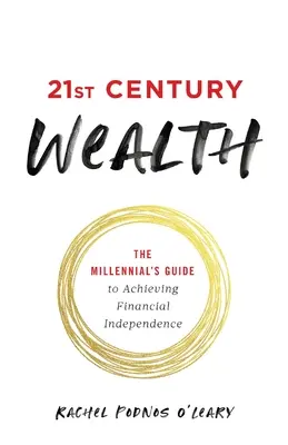 21st Century Wealth: Ghidul mileniului pentru obținerea independenței financiare - 21st Century Wealth: The Millennial's Guide to Achieving Financial Independence