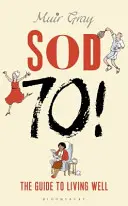 Sod Seventy!: Ghidul pentru a trăi bine - Sod Seventy!: The Guide to Living Well