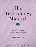 Manualul de reflexologie: An Easy-To-Use Illustrated Guide to the Healing Zones of the Hands and Feet - The Reflexology Manual: An Easy-To-Use Illustrated Guide to the Healing Zones of the Hands and Feet
