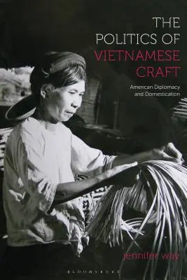 Politica meșteșugurilor vietnameze: Diplomația și domesticirea americană - The Politics of Vietnamese Craft: American Diplomacy and Domestication