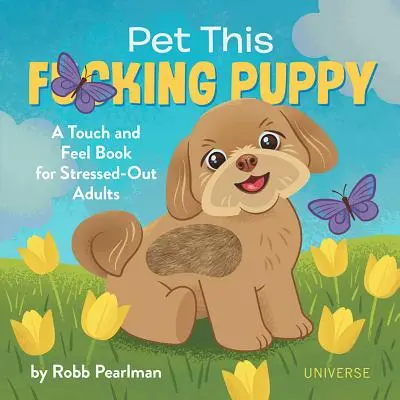 Pet This F*cking Puppy: A Touch-And-Feel Book for Stress-Out Adults (O carte de atingere și mângâiere pentru adulți stresați) - Pet This F*cking Puppy: A Touch-And-Feel Book for Stressed-Out Adults