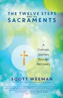 Cei Doisprezece Pași și Sacramentele: O călătorie catolică prin recuperare - The Twelve Steps and the Sacraments: A Catholic Journey Through Recovery