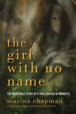 Fata fără nume: Incredibila poveste a unui copil crescut de maimuțe - The Girl with No Name: The Incredible Story of a Child Raised by Monkeys