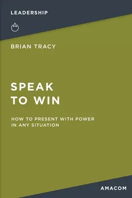 Speak to Win: Cum să prezinți cu putere în orice situație - Speak to Win: How to Present with Power in Any Situation