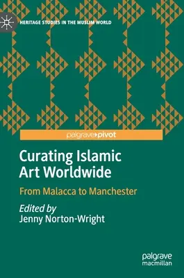 Curating Islamic Art Worldwide: De la Malacca la Manchester - Curating Islamic Art Worldwide: From Malacca to Manchester