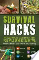 Hacks de supraviețuire: Peste 200 de moduri de a folosi obiectele de zi cu zi pentru supraviețuirea în sălbăticie - Survival Hacks: Over 200 Ways to Use Everyday Items for Wilderness Survival