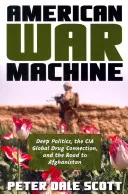 Mașina americană de război: Politica profundă, legătura globală a CIA cu drogurile și drumul spre Afganistan: Deep Politics, the CIA Global Drug Connection, and the Road to Afghanistan - American War Machine: Deep Politics, the CIA Global Drug Connection, and the Road to Afghanistan