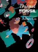 Fosile de vis: Poveștile complete ale lui Satoshi Kon - Dream Fossil: The Complete Stories of Satoshi Kon