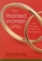 Doar pentru femeile măritate: Trei principii pentru a-ți onora soțul - For Married Women Only: Three Principles for Honoring Your Husband