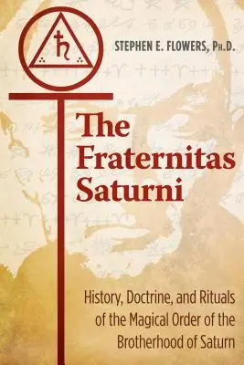 Fraternitas Saturni: Istoria, doctrina și ritualurile ordinului magic Frăția lui Saturn (The Fraternitas Saturni: History, Doctrine, and Rituals of the Magical Order of the Brotherhood of Saturn) - The Fraternitas Saturni: History, Doctrine, and Rituals of the Magical Order of the Brotherhood of Saturn