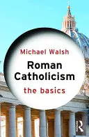 Catolicismul roman: Noțiuni de bază - Roman Catholicism: The Basics
