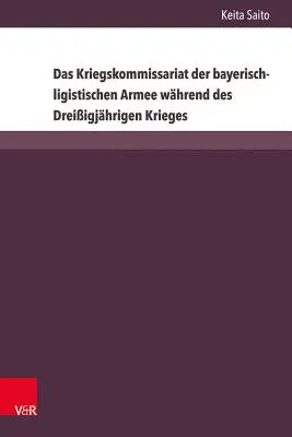 Das Kriegskommissariat Der Bayerisch-Ligistischen Armee Wahrend Des Dreissigjahgen Krieges - Das Kriegskommissariat Der Bayerisch-Ligistischen Armee Wahrend Des Dreissigjahrigen Krieges