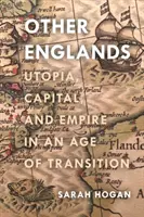 Alte Anglii: Utopie, capital și imperiu într-o epocă de tranziție - Other Englands: Utopia, Capital, and Empire in an Age of Transition