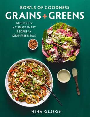 Boluri de bunătate: Cereale + verdețuri: Rețete nutritive + climatice inteligente pentru mese fără carne - Bowls of Goodness: Grains + Greens: Nutritious + Climate Smart Recipes for Meat-Free Meals
