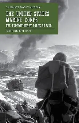 Corpul de Infanterie Marină al Statelor Unite: Forța expediționară în război - The United States Marine Corps: The Expeditionary Force at War