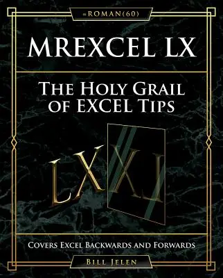 Mrexcel LX Sfântul Graal al sfaturilor Excel: Acoperă Excel înainte și înapoi - Mrexcel LX the Holy Grail of Excel Tips: Covers Excel Backwards and Forwards